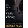 The Secrets of Violin Playing - Being Full Instructions and Hints to Violin Players, for the Perfect Mastery of the Instrument - Paperback