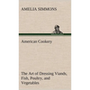 American Cookery The Art of Dressing Viands, Fish, Poultry, and Vegetables - Hardcover