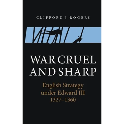 War Cruel and Sharp: English Strategy Under Edward III, 1327-1360 - Paperback