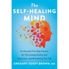 The Self-Healing Mind: An Essential Five-Step Practice for Overcoming Anxiety and Depression, and Revitalizing Your Life - Hardcover