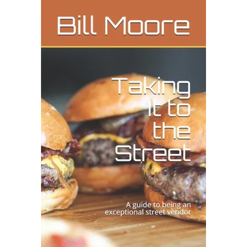 Taking It to the Street: A guide to being an exceptional street food vendor - Paperback