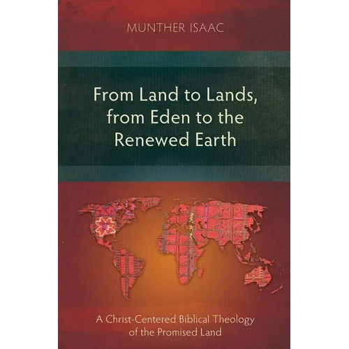 From Land to Lands, from Eden to the Renewed Earth: A Christ-Centred Biblical Theology of the Promised Land - Paperback