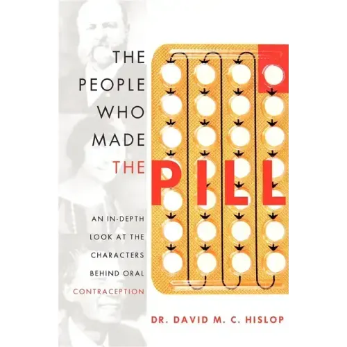 The People Who Made the Pill: An In-Depth Look at the Characters Behind Oral Contraception - Paperback