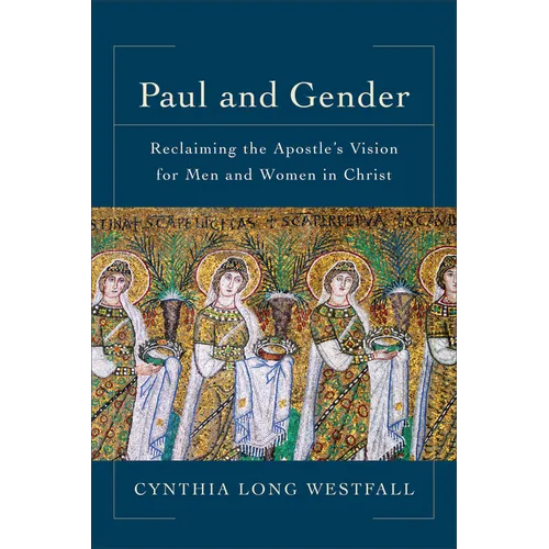 Paul and Gender: Reclaiming the Apostle's Vision for Men and Women in Christ - Paperback