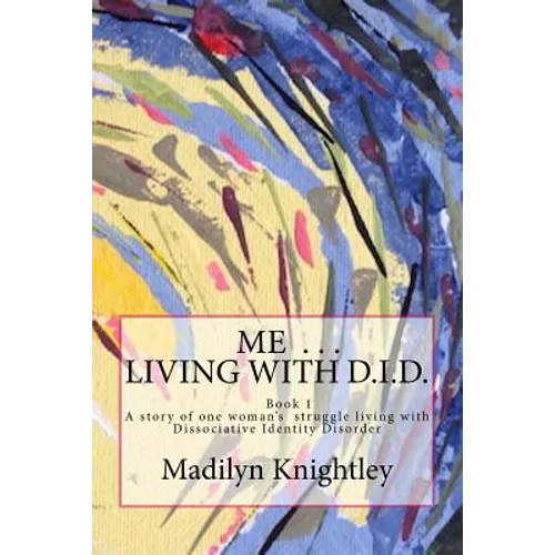 Me ... Living with D.I.D.: A story of one woman's struggle of living with Dissociative Identity Disorder. - Paperback