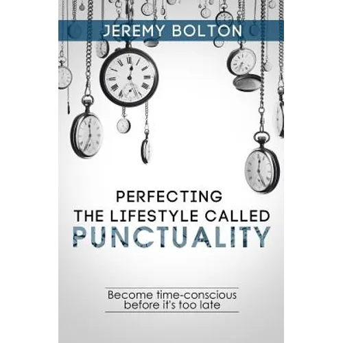 Perfecting the Lifestyle called Punctuality: Become time-conscious before it's too late - Paperback