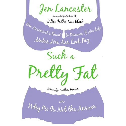 Such a Pretty Fat: One Narcissist's Quest To Discover if Her Life Makes Her Ass Look Big, Or Why Pie is Not The Answer - Paperback