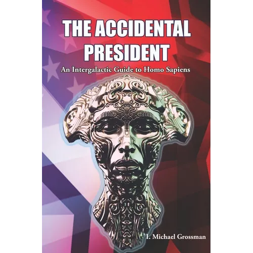 The Accidental President: An Intergalactic Guide to Homo Sapiens - Paperback