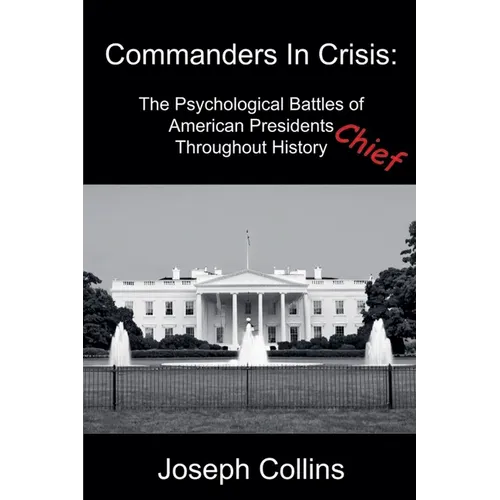 Commanders In Crisis: The Psychological Battles of American Presidents Throughout History - Paperback