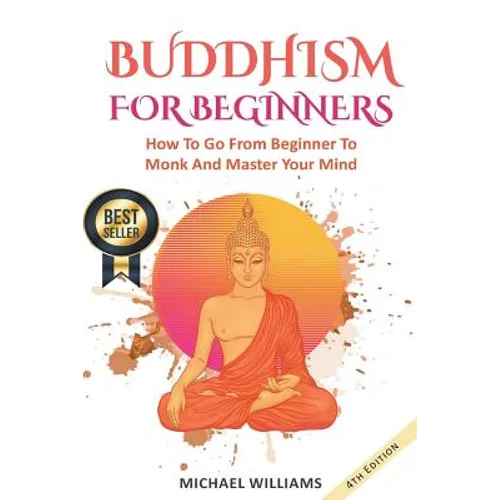 Buddhism: Buddhism For Beginners: How To Go From Beginner To Monk And Master Your Mind - Paperback