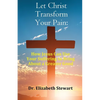 Let Christ Transform Your Pain: How Jesus Can Use Your Suffering to Bring About a Greater Good - Paperback