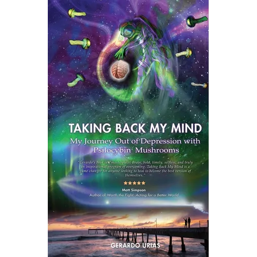 Taking Back My Mind: My Journey Out of Depression with Psilocybin Mushrooms - Paperback
