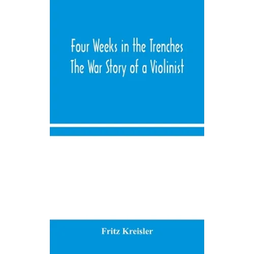 Four Weeks In The Trenches: The War Story Of A Violinist - Hardcover