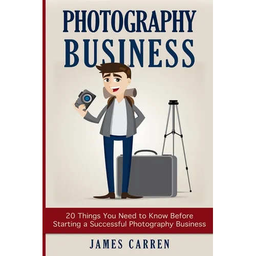 Photography Business: 20 Things You Need to Know Before Starting a Successful Photography Business - Paperback