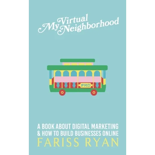 My Virtual Neighborhood: A Book About Digital Marketing and How to Build Businesses Online - Hardcover