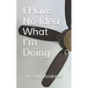 I Have No Idea What I'm Doing - Paperback