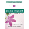Getting Pregnant the Natural Way: The 6-Step Natural Fertility Program Integrating Nutrition, Herbal Therapy, Movement Therapy, Massage, and Mind-Body - Paperback