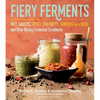 Fiery Ferments: 70 Stimulating Recipes for Hot Sauces, Spicy Chutneys, Kimchis with Kick, and Other Blazing Fermented Condiments - Paperback