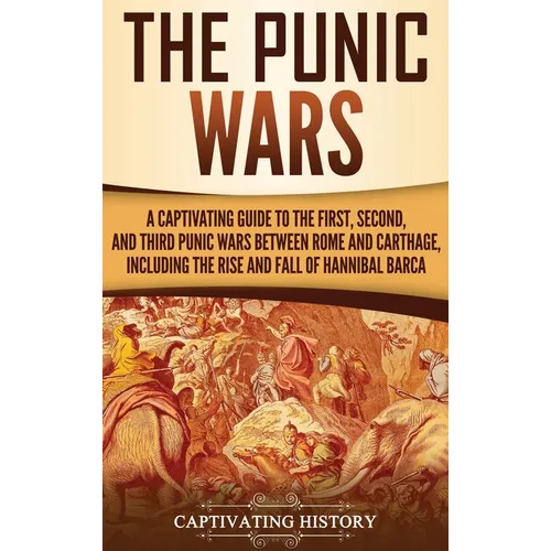 The Punic Wars: A Captivating Guide to the First, Second, and Third Punic Wars Between Rome and Carthage, Including the Rise and Fall of Hannibal Barc - Hardcover