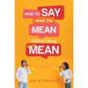How to Say What You Mean Without Being Mean - Paperback