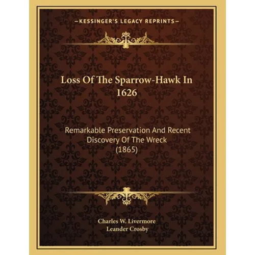 Loss Of The Sparrow-Hawk In 1626: Remarkable Preservation And Recent Discovery Of The Wreck (1865) - Paperback