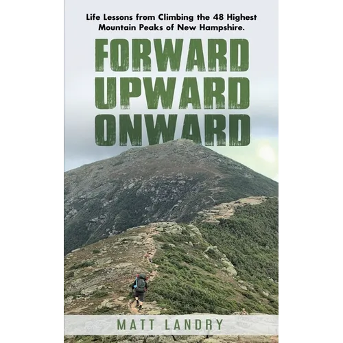 Forward, Upward, Onward: Life lessons from 48 mountains about love, discipline, determination, goals, habits, mindfulness, character, and confidence - Paperback
