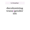 decolonizing trans/gender 101 - Paperback