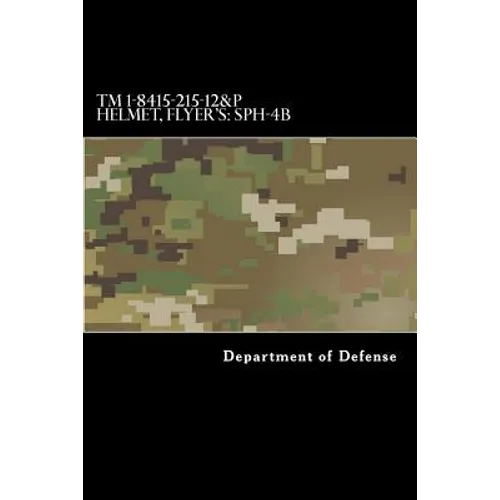 TM 1-8415-215-12&P Helmet, Flyer's: SPH-4B: Operator's and Aviation Unit Maintenance Manual Including Repair Parts and Special Tools List - Paperback