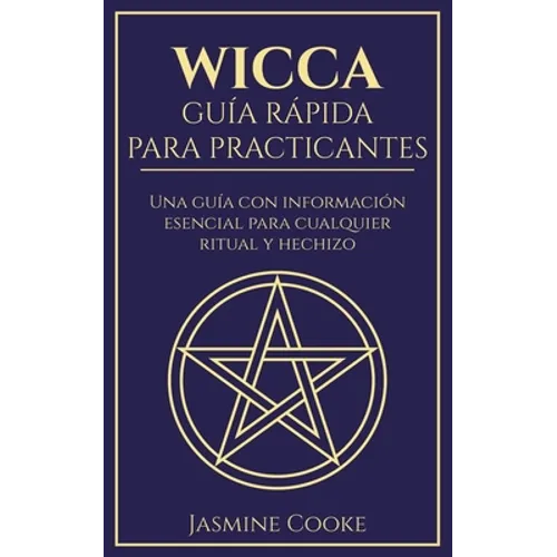 Wicca - Guía Rápida para Practicantes: Una Guía con Información Esencial para Cualquier Ritual y Hechizo - Paperback
