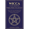 Wicca - Guía Rápida para Practicantes: Una Guía con Información Esencial para Cualquier Ritual y Hechizo - Paperback