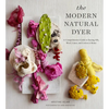 The Modern Natural Dyer: A Comprehensive Guide to Dyeing Silk, Wool, Linen, and Cotton at Home - Hardcover