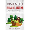 Viviendo Fuera Del Sistema: El Manual Esencial Para Adoptar El Minimalismo Y La Autonomía Con Tu Propia Granja Casera Sustentable - Paperback