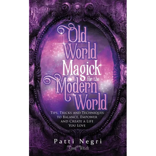 Old World Magick for the Modern World: Tips, Tricks, and Techniques to Balance, Empower, and Create a Life You Love - Paperback