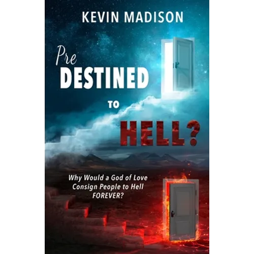 Predestined to Hell?: Why Would a God of Love Consign People to Hell FOREVER? - Paperback