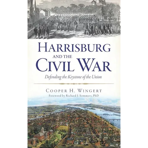Harrisburg and the Civil War: Defending the Keystone of the Union - Hardcover