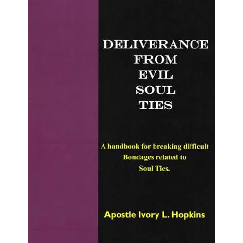Deliverance From Evil Soul Ties: A handbook for breaking difficult bondage related to Soul Ties - Paperback