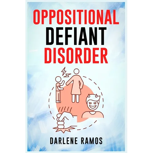 Oppositional Defiant Disorder: A Cutting-Edge Method for Recognizing and Guiding Your O.D.D Child Towards Success (2022 Guide for Beginners) - Paperback