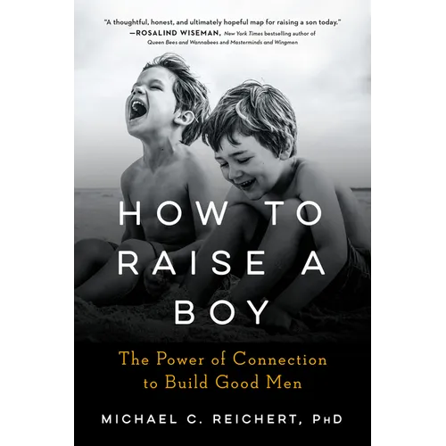 How to Raise a Boy: The Power of Connection to Build Good Men - Paperback