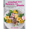 Crochet with Flowers and Plants: 35 Beautiful Patterns Inspired by Nature and the Seasons - Paperback
