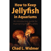 How to Keep Jellyfish in Aquariums: An Introductory Guide for Maintaining Healthy Jellies - Paperback