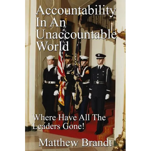 Accountability In An Unaccountable World: Where Have All The Leaders Gone! - Paperback