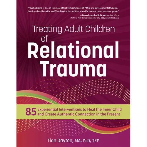 Treating Adult Children of Relational Trauma: 85 Experiential Interventions to Heal the Inner Child and Create Authentic Connection in the Present - Paperback