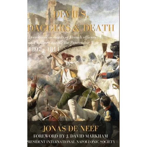 Devils, Daggers & Death: Eyewitness accounts of French officers and soldiers during the Peninsular War (1807-1814) - Hardcover