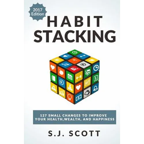Habit Stacking: 127 Small Changes to Improve Your Health, Wealth, and Happiness (Most Are Five Minutes or Less) - Paperback