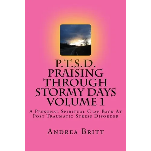 P.T.S.D. Praising Through Stormy Days Volume 1: A Spirtual Clapback to Post Traumatic Stress Disorder - Paperback