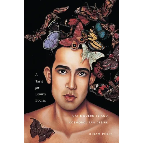 A Taste for Brown Bodies: Gay Modernity and Cosmopolitan Desire - Paperback
