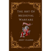 The Art of Medieval Warfare: Strategies, Tactics, and Weapons of the Battlefield - Paperback