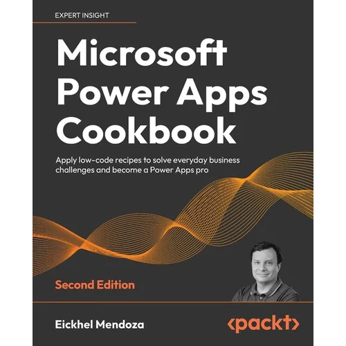 Microsoft Power Apps Cookbook - Second Edition: Apply low-code recipes to solve everyday business challenges and become a Power Apps pro - Paperback