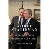 A True Statesman: George H. W. Bush and the 'Indispensable Nation' - Hardcover