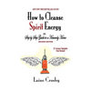 How to Cleanse Spirit Energy: The Step-by-Step Guide to a Heavenly Home - Paperback